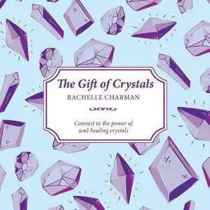 The Gift of Crystals: Connect to the power of soul-healing crystals Rockpool Publishing